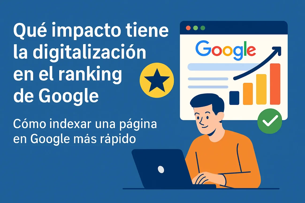 qué impacto tiene la digitalización en el ranking de Google Cómo indexar una página en Google más rápido
