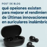 Mejores opciones para mejorar el rendimiento de las últimas innovaciones en auriculares inalámbricos