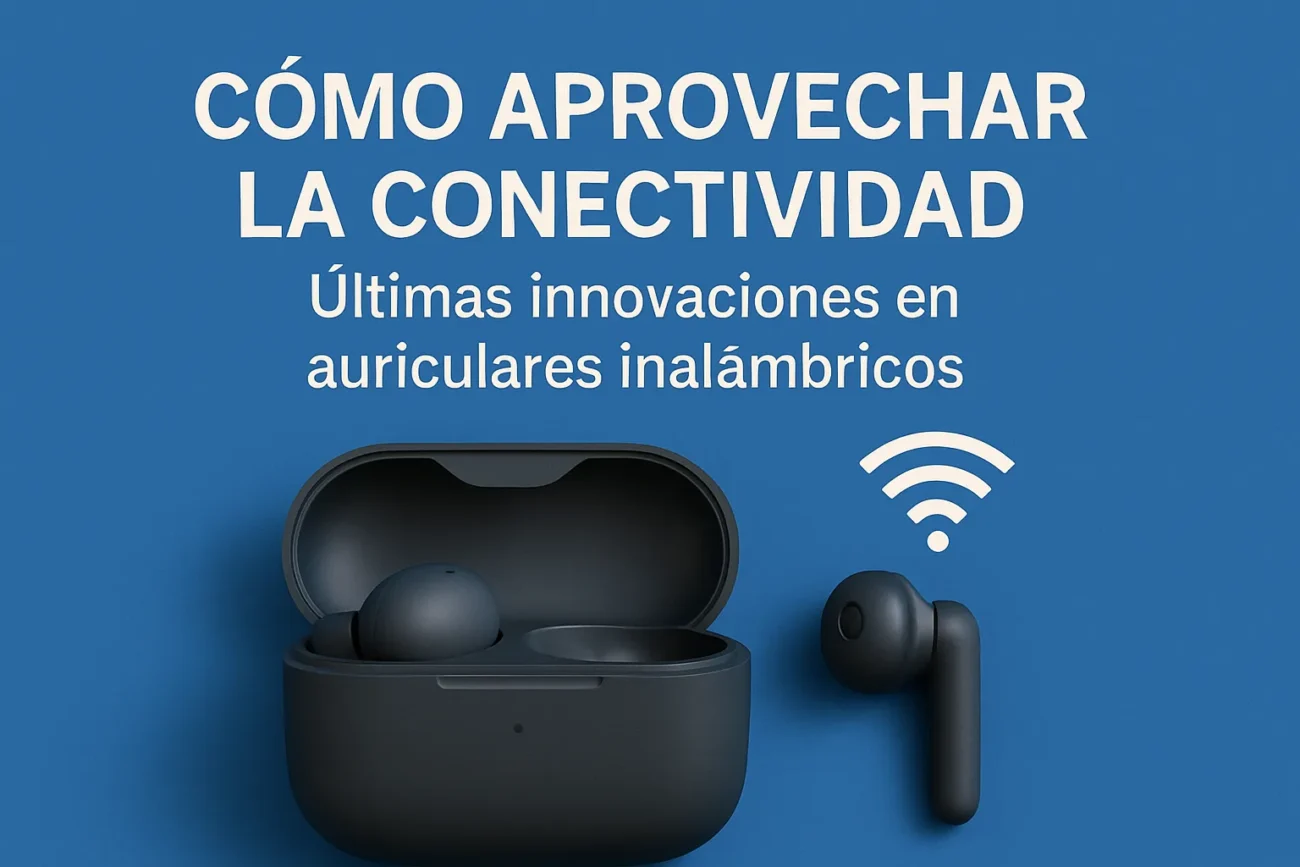 cómo aprovechar la conectividad en Últimas innovaciones en auriculares inalámbricos