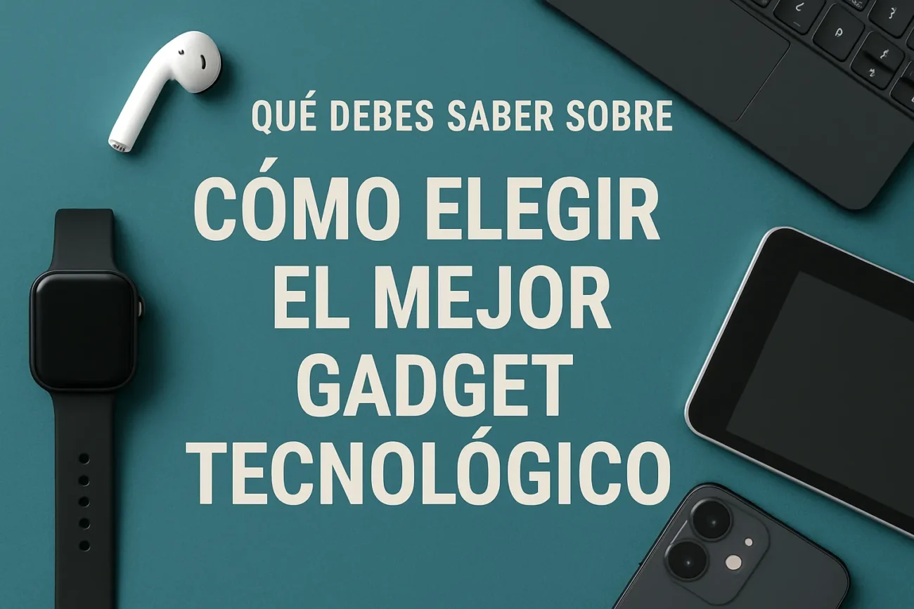 que-debes-saber-sobre-Como-elegir-el-mejor-gadget-tecnologico - MT News qué debes saber sobre Cómo elegir el mejor gadget tecnológico