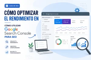 Cómo optimizar el rendimiento y utilizar Google Search Console para SEO: guía práctica