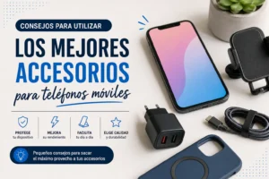 consejos para utilizar Los mejores accesorios para teléfonos móviles