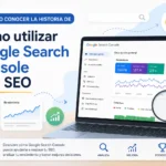 Cómo conocer la historia de Cómo utilizar Google Search Console para SEO: guía práctica paso a paso