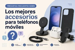preguntas frecuentes sobre Los mejores accesorios para teléfonos móviles