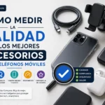 Cómo medir la calidad de Los mejores accesorios para teléfonos móviles: guía práctica y criterios clave