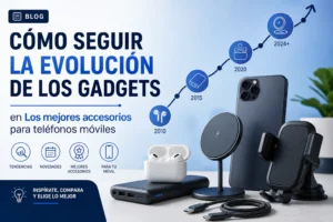 cómo seguir la evolución de los gadgets en Los mejores accesorios para teléfonos móviles